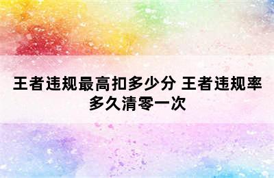 王者违规最高扣多少分 王者违规率多久清零一次